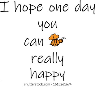 i hope one day you can be really happy.modern fashion slogan for t-shirt and apparels tee graphic vector print.Motivational typography for wallpaper,poster,banner