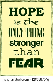 Hope is the only thing stronger than fear. Motivation quote. Vector typography poster design