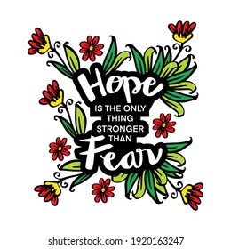 Hope is the only thing stronger than fear. Motivational quote.