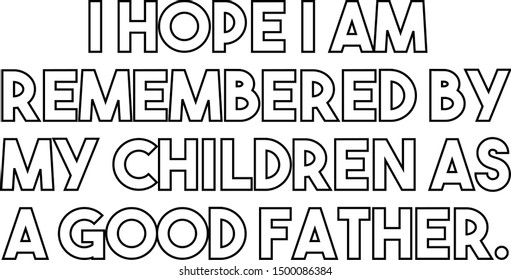 I hope I am remembered by my children as a good father