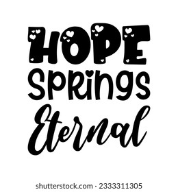 hope springs eternal black lettering quote