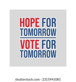 Hope for tomorrow vote for tomorrow typography, t-shirt design, Election quotes, banner design victor, USA President Election campaign
