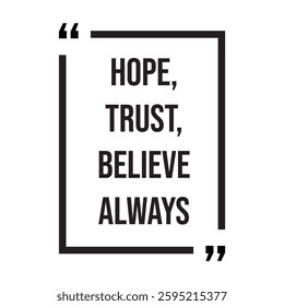 Hope, trust, believe always inspirational design quote, motivational quotes, typography illustration lettering quotes