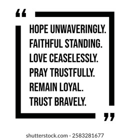 hope unwaveringly, faithful standing, love ceaselessly, pray trustfully, remain loyal, trust bravely, inspirational design quote, motivational quotes, typography illustration lettering quotes