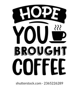 hope you brought coffee,  Coffee Quotes Design Template