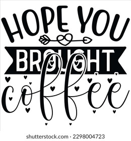 Hope You Brought Coffee   SVG  T shirt design Vector File