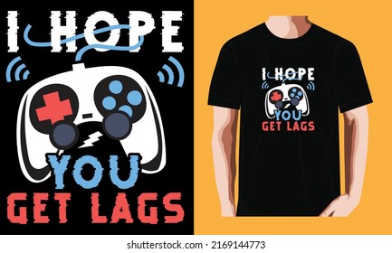 I hope you get lags | Gaming T-shirt Design