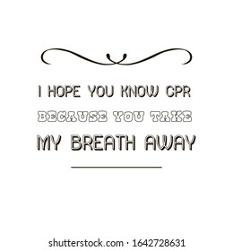  I hope you know CPR because you take my breath away. Calligraphy saying for print. Vector Quote 
