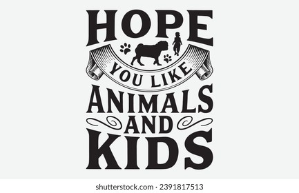 Hope You Like Animals And Kids -Dog T-Shirt Design, Vector Illustration With Hand Drawn Lettering, For Poster, Hoodie, Cutting Machine.