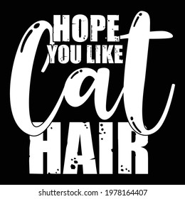 hope you like cat hair, love cat, typography lettering design, printing for t shirt, banner, poster, mug etc