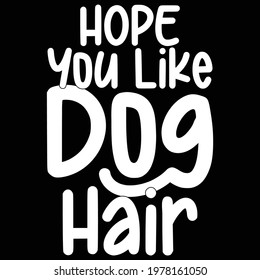 hope you like dog hair, paw print, animal design, typography lettering design, printing for t shirt, banner, poster, mug etc