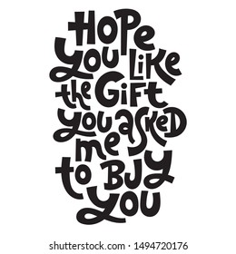 Hope you like the gift you asked me to buy you. T-shirt quote lettering about holidays, Christmas. Hand written comical slogan for social media, card, banner, textile, gift. 