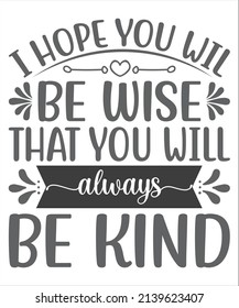 I Hope You Will Be Wish That You Will Always Be Kind SVG T-Shirt Design.