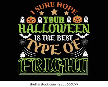 i hope your halloween  is the best type of fright t-shirt design