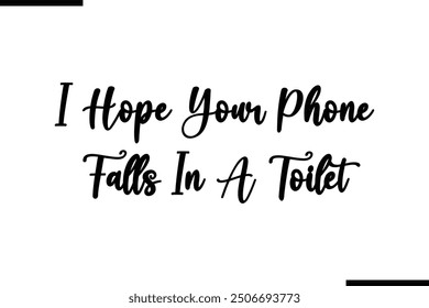 I Hope Your Phone Falls In A Toilet Saying Stylish Typography Text