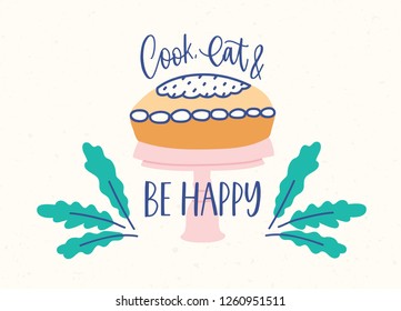 Horizontal banner template with delicious cake or pie on stand and Cook, Eat And Be Happy phrase handwritten with cursive calligraphic font. Colorful vector illustration in modern flat style.