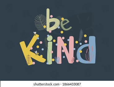 Horizontal poster with a quote drawn by hand Be kind on a dark blue background with bright decorative elements on the letters. Cute vector illustration. Great for the design of posters, children's