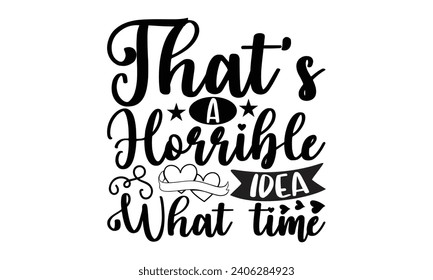 That’s A Horrible Idea What Time- Best friends t- shirt design, Hand drawn lettering phrase, Illustration for prints on bags, posters, cards eps, Files for Cutting, Isolated on white background. svg