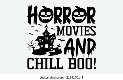 Horror Movies And Chill Boo! - Halloween t shirts design, Hand drawn lettering phrase, Calligraphy t shirt design, Isolated on white background, svg Files for Cutting Cricut and Silhouette, EPS 10, ca