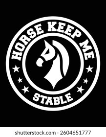Horse Keep Me Stable. T-shirt design. Vector illustration.