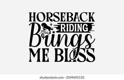 Horseback Riding Brings Me Bliss - Horses T-Shirt Design, Handmade Calligraphy Vector Illustration, Bags, Stationary As A Poster.