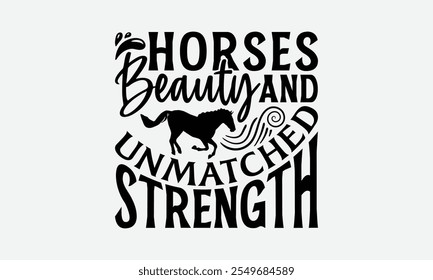 Horses Beauty And Unmatched Strength - Horses T-Shirt Design, Hand Drawn Lettering Phrase Isolated, Posters, Cards, White Background.