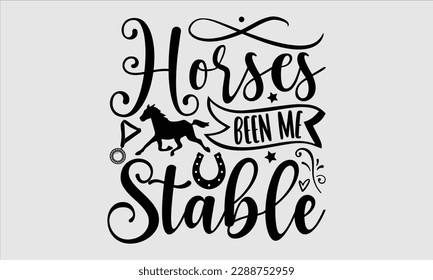 Horses been me stable- Horse Svg design, Hand drawn vintage hand lettering, Illustration for prints on t-shirts and bags, posters, cards, Isolated on white background, EPS 10