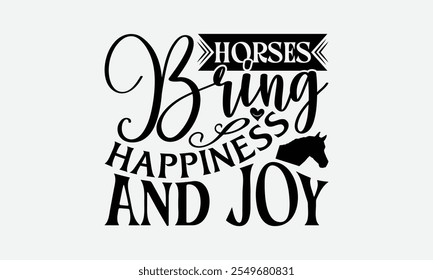 Horses Bring Happiness And Joy - Horses T-Shirt Design, Handmade Calligraphy Vector Illustration, Bags, Stationary As A Poster.