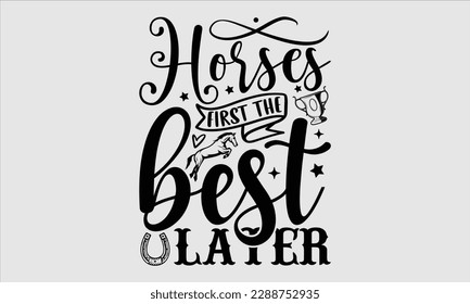 Horses first the best later- Horse Svg design, Hand drawn vintage hand lettering, Illustration for prints on t-shirts and bags, posters, cards, Isolated on white background, EPS 10