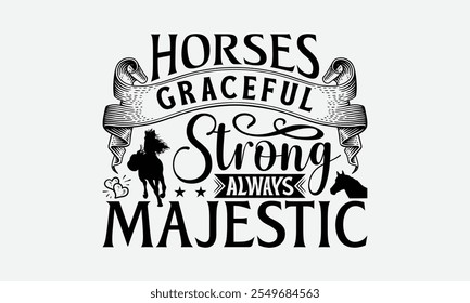 Horses Graceful Strong Always Majestic - Horses T-Shirt Design, Illustration Prints And Bags, Posters, Cards, Cameo, EPS, Silhouette, Files For Cutting.