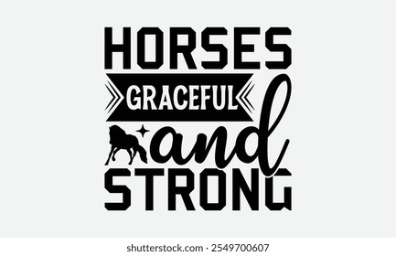 Horses Graceful And Strong - Horses T-Shirt Design, Hand Drawn Lettering Phrase Isolated On, Posters, Cards, White Background.