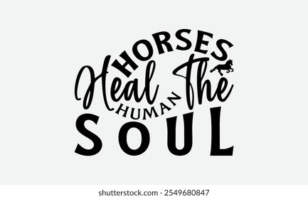 Horses Heal The Human Soul - Horses T-Shirt Design, Illustration For Prints And Bags, Files As Cutting, Isolated Background.