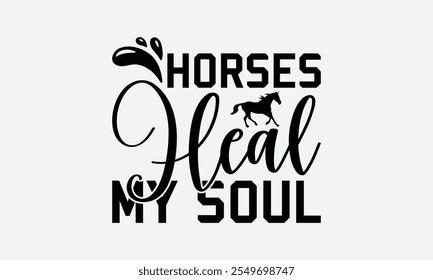 Horses Heal My Soul - Horses T-Shirt Design, Handmade Calligraphy Vector Illustration, Bags, Stationary As A Poster.