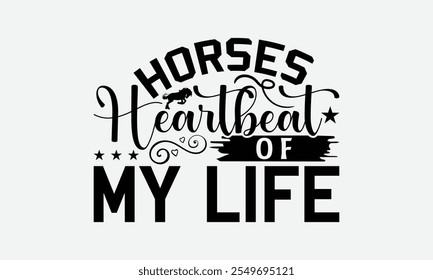 Horses Heartbeat Of My Life - Horses T-Shirt Design, Hand Drawn Lettering Phrase Isolated On, Posters, Cards, White Background.