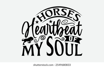 Horses Heartbeat Of My Soul - Horses T-Shirt Design, Illustration With Hand-Lettering And Decoration Elements, Files As Cutting, Isolated Background.