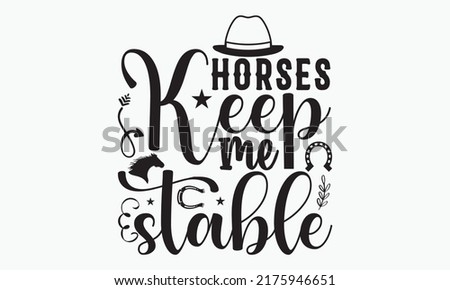 Horses keep me stable, horse t- shirt design, svg, Silhouette of a unicorn with inscription lettering, slogan typography with man riding horse vintage illustration