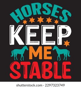 Horses Keep Me Stable T-shirt Design Vector File