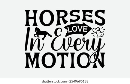 Horses Love In Every Motion - Horses T-Shirt Design, Illustration Written Vector T Shirt Design, Calligraphy Graphic Design.