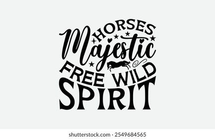 Horses Majestic Free Wild Spirit - Horses T-Shirt Design, Hand Drawn Lettering Phrase Isolated, Posters, Cards, White Background.