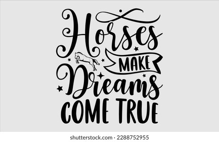 Horses make dreams come true- Horse Svg design, Hand drawn vintage hand lettering, Illustration for prints on t-shirts and bags, posters, cards, Isolated on white background, EPS 10