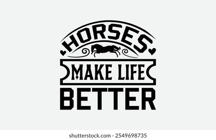 Horses Make Life Better - Horses T-Shirt Design, Illustration Prints And Bags, Posters, Cards, Cameo, EPS, Silhouette, Files For Cutting.