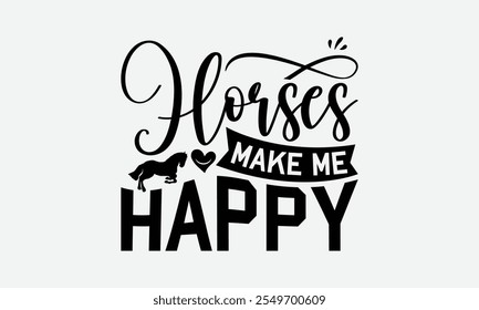 Horses Make Me Happy - Horses T-Shirt Design, Handmade Calligraphy Vector Illustration, EPS, Files For Cutting.