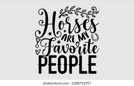 Horses are my favorite people- Horse Svg design, Hand drawn vintage hand lettering, Illustration for prints on t-shirts and bags, posters, cards, Isolated on white background, EPS 10
