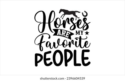 Horses are my favorite people- Horses t- shirt design, Hand drawn lettering phrase isolated on white background, Handmade calligraphy vector illustration template