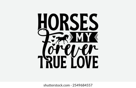 Horses My Forever True Love - Pferde T-Shirt Design, Illustration Geschrieben Vektor T-Shirt Design, Kalligrafie Grafikdesign.