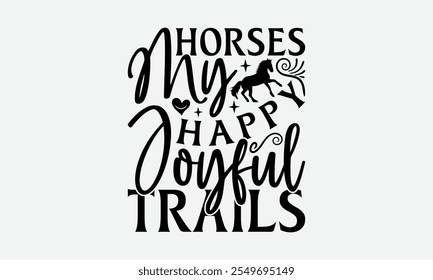 Horses My Happy Joyful Trails - Horses T-Shirt Design, Handmade Calligraphy Vector Illustration, EPS, Files For Cutting.