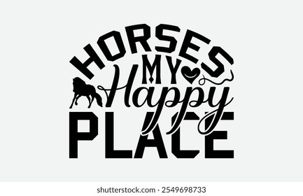 Horses My Happy Place - Horses T-Shirt Design, Illustration Prints And Bags, Posters, Cards, Cameo, EPS, Silhouette, Files For Cutting.