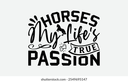 Horses My Life's True Passion - Horses T-Shirt Design, Illustration For Prints On T-Shirts And Bags, Files As Cutting, Isolated Background.