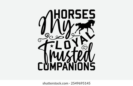 Horses My Loyal Trusted Companions - Horses T-Shirt Design, Illustration Written Vector T Shirt Design, Calligraphy Graphic Design.