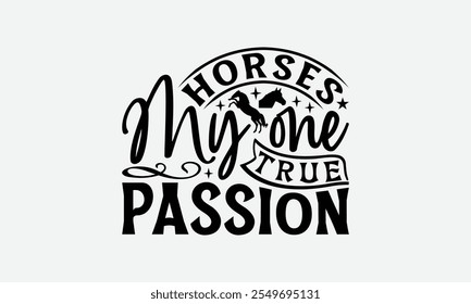 Horses My One True Passion - Horses T-Shirt Design, Illustration For Prints And Bags, Files As Cutting, Isolated Background.